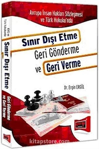 Avrupa İnsan Hakları Sözleşmesi ve Türk Hukuku'nda Sınır Dışı Etme Geri Gönderme ve Geri Verme