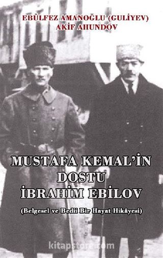 Mustafa Kemal'in Dostu İbrahim Ebilov (Belgesel ve Bedii Bir Hayat Hikayesi)