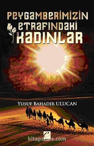 Peygamberimizin Etrafındaki Kadınlar