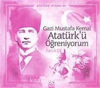 Atatürk Kitaplığı: Gazi Mustafa Kemal Atatürk'ü Öğreniyorum