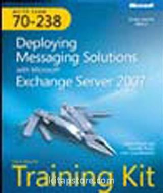 MCITP Self-Paced Training Kit (Exam 70-238): Deploying Messaging Solutions with Microsoft® Exchange Server 2007