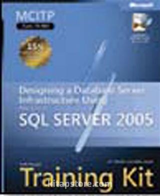 MCITP Self-Paced Training Kit (Exam 70-443): Designing a Database Server Infrastructure Using Microsoft® SQL Server™ 2005