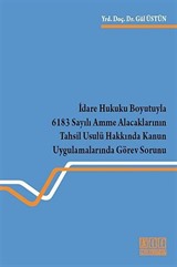 İdare Hukuku Boyutuyla 6183 Sayılı Amme Alacaklarının Tahsil Usulü Hakkında Kanun Uygulamalarında Görev Sorunu