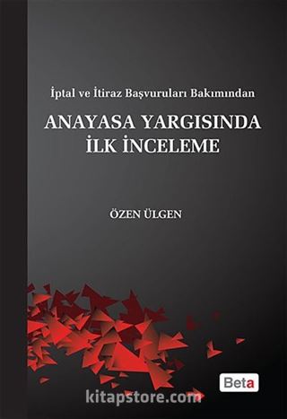 İptal ve İtiraz Başvuruları Bakımından Anayasa Yargısında İlk İnceleme