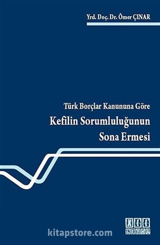 Türk Borçlar Kanununa Göre Kefilin Sorumluluğunun Sona Ermesi