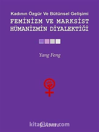 Kadının Özgür ve Bütünsel Gelişimi - Feminizm ve Marksist Hümanizmin Diyalektiği