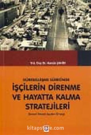 Küreselleşme Sürecinde İşçilerin Direnme ve Hayatta Kalma Stratejileri: Denizli Tekstil İşçileri Örneği