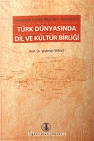 Gaspıralı İsmail Bey'den Atatürk'e Türk Dünyasında Dil ve Kültür Birliği