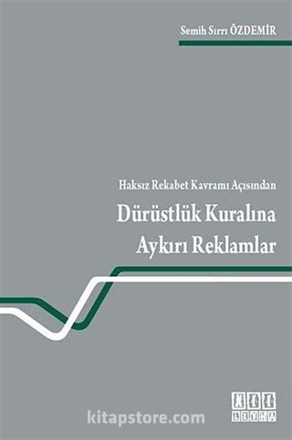 Haksız Rekabet Kavramı Açısından Dürüstlük Kuralına Aykırı Reklamlar