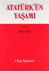 Atatürk'ün Yaşamı 1.Cilt (1881-1918)