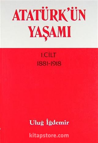 Atatürk'ün Yaşamı 1.Cilt (1881-1918)