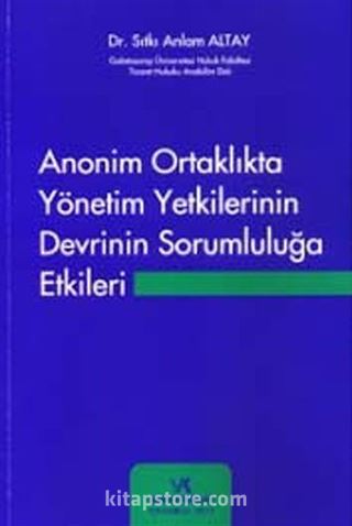 Anonim Ortaklıkta Yönetim Yetkilerinin Devrinin Sorumluluğa Etkileri