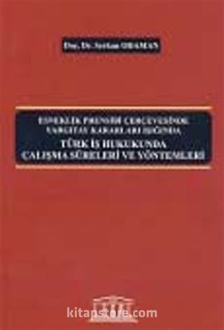 Esneklik Prensibi Çerçevesinde Yargıtay Kararları Işığında Türk İş Hukukunda Çalışma Süreleri ve Yöntemleri