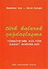 Türk Kalarak Çağdaşlaşma Türkiye'nin Kültür Sanat Sorunları