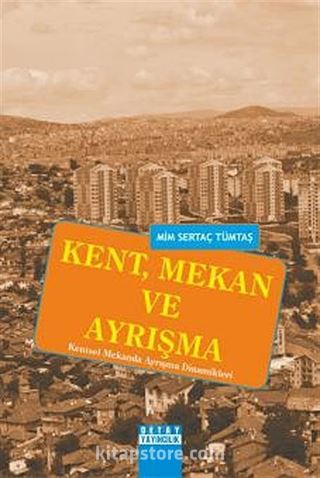 Kent, Mekan ve Ayrışma (Kentsel Mekanda Ayrışma Dinamikleri)