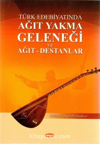 Türk Edebiyatında Ağıt Yakma Geleneği ve Ağıt-Destanlar