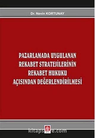 Pazarlamada Uygulanan Rekabet Stratejilerinin Rekabet Hukuku Açısından Değerlendirlmesi