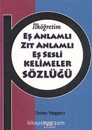 İlköğretim Eş Anlamlı - Zıt Anlamlı - Eş Sesli Kelimeler Sözlüğü