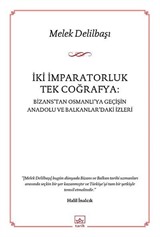 İki İmparatorluk Tek Coğrafya: Bizans'tan Osmanlı'ya Geçişin Anadolu ve Balkanlar'daki İzleri