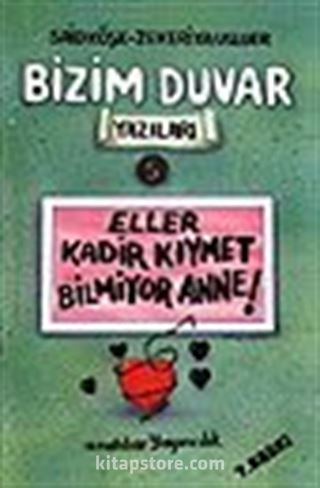 Eller Kadir Kıymet Bilmiyor Anne!/Bizim Duvar Yazıları 5