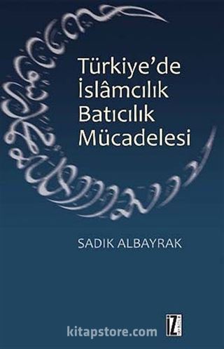 Türkiye'de İslamcılık Batıcılık Mücadelesi