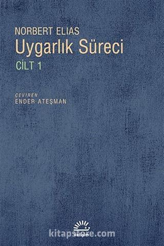 Uygarlık Süreci Cilt 1/ Batılı Dünyevi Üst Tabakaların Davranışlarındaki Değişmeler