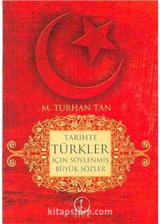 Tarihte Türkler İçin Söylenmiş Büyük Sözler