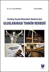 Yurtdışı İnşaat Hizmetleri Sektörü İçin Uluslararası Tahkim Rehberi