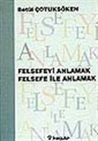 Felsefeyi Anlamak Felsefe ile Anlamak