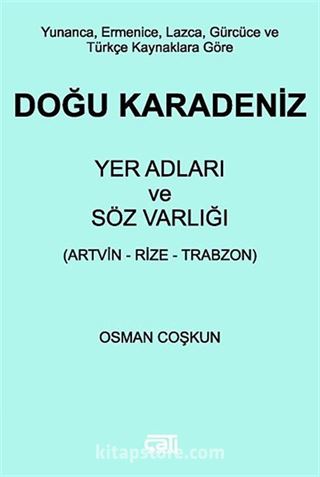 Yunanca, Ermenice, Lazca, Gürcüce ve Türkçe Kaynaklara Göre Doğu Karadeniz Yer Adları ve Söz Varlığı