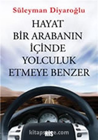 Hayat Bir Arabanın İçinde Yolculuk Etmeye Benzer