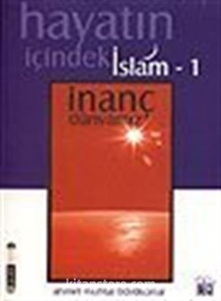 İnanç Dünyamız / Hayatın İçindeki İslam 1