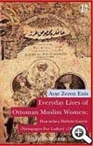 Everyday Lives of Ottoman Muslim Women: Hanımlara Mahsus Gazete (Newspaper for Ladies) (1895-1908)