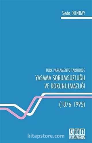 Türk Parlamento Tarihinde Yasama Sorumsuzluğu ve Dokunulmazlığı (1876-1995)