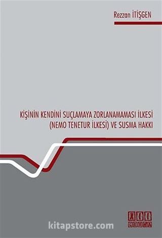 Kişinin Kendini Suçlamaya Zorlanamaması İlkesi ( Nemo Tenetur İlkesi) ve Susma Hakkı