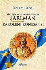 Birleşik Avrupa'nın Mimarı Şarlman ve Karolenj Rönesansı