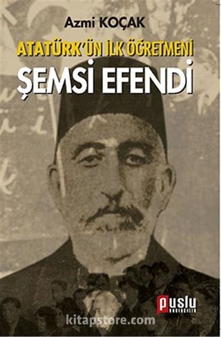 Atatürk'ün İlk Öğretmeni Şemsi Efendi