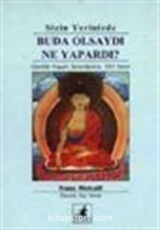 Sizin Yerinizde Buda Olsaydı Ne Yapardı? / Günlük Yaşam Sorunlarına 101 Yanıt