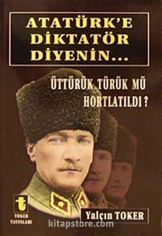 Atatürk'e Diktatör Diyenin...