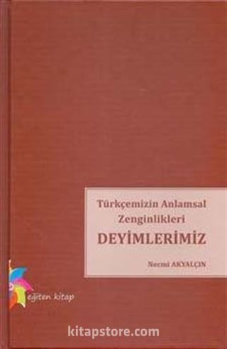 Türkçemizin Anlamsal Zenginlikleri Deyimlerimiz