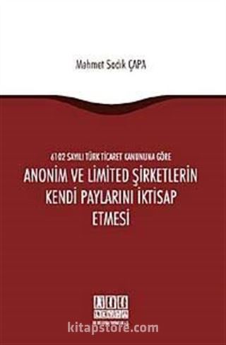 6102 sayılı Türk Ticaret Kanunu'na Göre Anonim ve Limited Şirketlerin Kendi Paylarını İktisap Etmesi