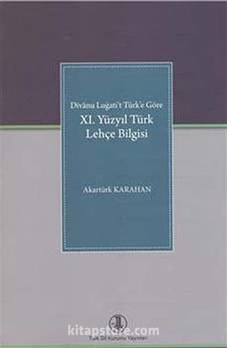 Divanı Lügat'ı Türk'e Göre XI. Yüzyıl Türk Lehçe Bilgisi