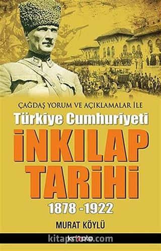 Çağdaş Yorum ve Açıklamalar ile Türkiye Cumhuriyeti İnkılap Tarihi (1878-1922)