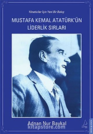 Mustafa Kemal Atatürk'ün Liderlik Sırları