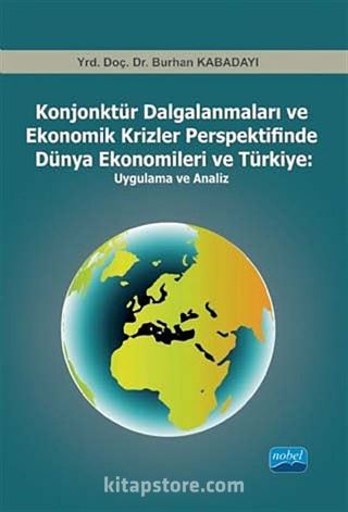 Konjonktür Dalgalanmaları ve Ekonomik Krizler Perspektifinde Dünya Ekonomileri ve Türkiye: Uygulama ve Analiz