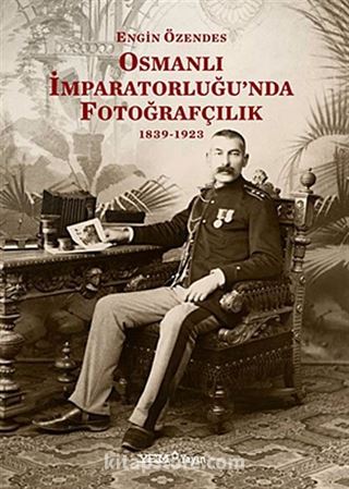 Osmanlı İmparatorluğu'nda Fotoğrafçılık 1839-1923