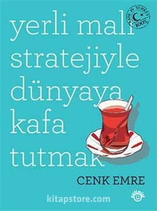 Yerli Malı Stratejiyle Dünyaya Kafa Tutmak