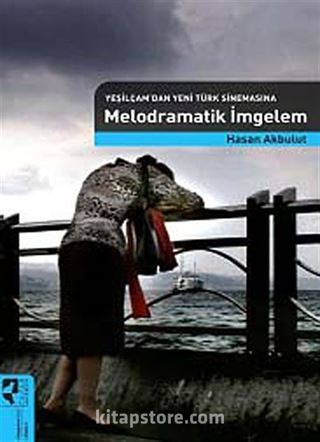 Yeşilçam'dan Yeni Türk Sinemasına Melodramatik İmgelem