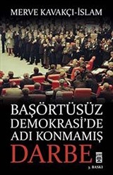 Başörtüsüz Demokrasi'de Adı Konmamış Darbe