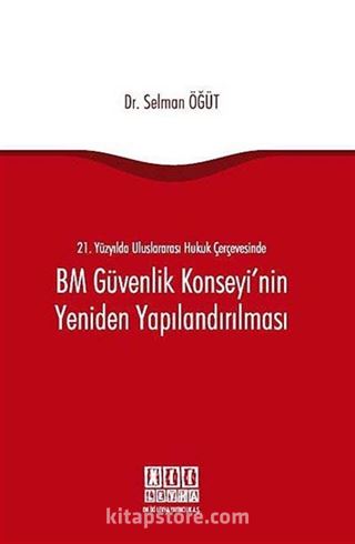 21. Yüzyılda Uluslararası Hukuk Çerçevesinde BM Güvenlik Konseyi'nin Yeniden Yapılandırılması